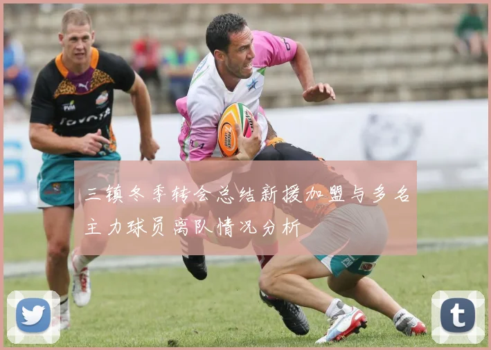 三镇冬季转会总结新援加盟与多名主力球员离队情况分析